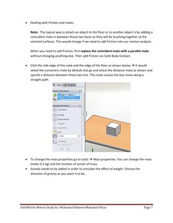 SolidWorks Motion Study by: Mohamed Hakeem Mohamed Nizar 
Page 7 
 
 Dealing with friction and mates 
 
Note:  The typical w