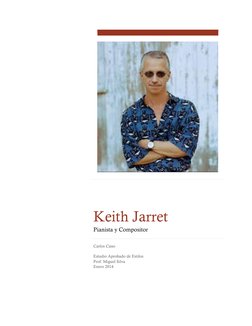  
 
 
 
 
Keith Jarret 
Pianista y Compositor 
Carlos Cano 
Estudio Aprobado de Estilos 
Prof. Miguel Silva 
Enero 2014 
 
