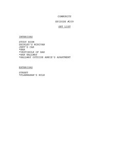 COMMUNITY 
 
EPISODE #209 
 
SET LIST 
 
 
 
INTERIORS 
 
STUDY ROOM 
SHIRLEY’S MINIVAN 
JEFF’S CAR 
*BAR 
*VESTIBULE OF BAR