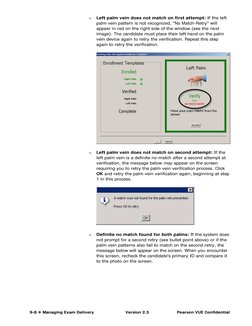9-8  Managing Exam Delivery 
Version 2.3 
Pearson VUE Confidential 
o 
Left palm vein does not match on first attempt: I