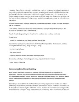 Hoop-size (frames for the embroidery area) is critical. 14x20 cm is expected for mid-level machine and 
many folks consider