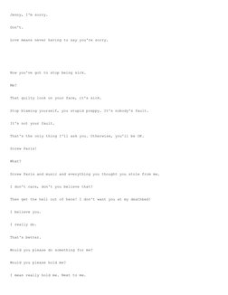 Jenny, I'm sorry. 
 
 
Don't. 
 
 
Love means never having to say you're sorry. 
 
 
 
Now you've got to stop being sick.