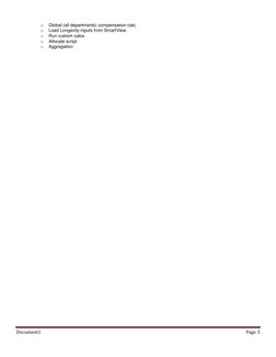 Document1 
Page 3 
 
o 
Global (all departments) compensation calc. 
o 
Load Longevity inputs from SmartView. 
o 
Run custo