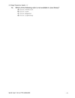 K K Wagh Polytechnic, Nashik – 3  
10. 
Which of the following color is not available in Java library? 
a) Color.vermilion 
b