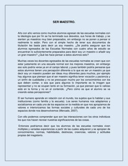 SER MAESTRO. 
 
Año con año vemos como muchos alumnos egresan de las escuelas normales con 
la ideología que por fin se ha