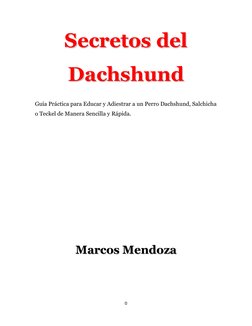 0 
 
SSeeccrreettooss  ddeell  
D
Daacchhsshhuunndd  
Guía Práctica para Educar y Adiestrar a un Perro Dachshund, Salchicha