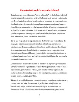 4 
 
Características de la raza dachshund 
Popularmente conocido como "perro salchicha", el dachshund o teckel 
es una raza m