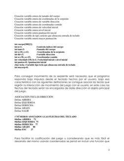 3 
 
Creación variable entera de tamaño del cuerpo 
Creación variable entera de coordenadas de la serpiente 
Creación variabl