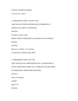 CARLOS (VIENDO EL RELOJ) 
Ya son las dos, vamos? 
  
12. PRESIDENCIA ROCA. SEC.INT. DIA 
AQUI SUSANA VIENE SALIENDO DEL INTER