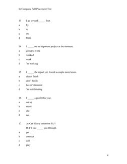 In Company Full Placement Test
13 
I go to work _____ foot.
a 
by
b 
to
c 
on
d 
from
14 
I _____ on an important project at