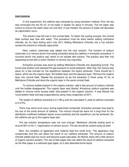 DISCUSSION 
In this experiment, the caffeine was extracted by using extraction method. First, the tea 
was immersed into the