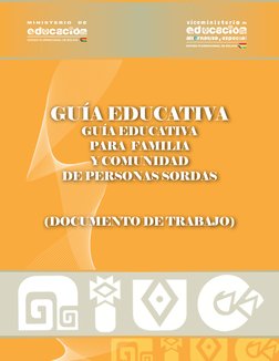 GUÍA EDUCATIVA 
GUÍA EDUCATIVA 
PARA  FAMILIA 
Y COMUNIDAD 
DE PERSONAS SORDAS
(DOCUMENTO DE TRABAJO)
