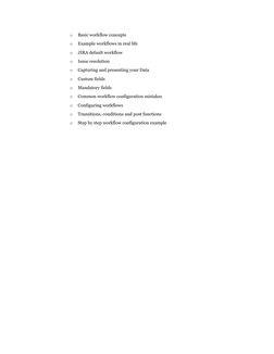 o
Basic workflow concepts
o
Example workflows in real life
o
JIRA default workflow
o
Issue resolution
o
Capturing and present