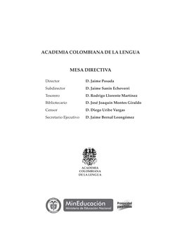ACADEMIA COLOMBIANA DE LA LENGUA
MESA DIRECTIVA
Director
D. Jaime Posada
Subdirector
D. Jaime Sanín Echeverri
Tesorero
D. Rod