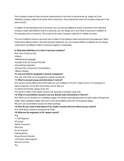 If the company codes all have the same requirements for the chart of accounts set up, assign all of the 
individual company c