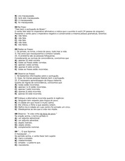 B)  era macaqueada. 
C)  terá sido macaqueada. 
D)  é macaqueada. 
E)  foi macaqueada. 
     
04 Na frase:
''Fale bem o portu