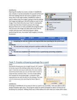 9 | P a g e  
SolidWorks: 
Opening the toolbar to create a render in SolidWorks 
was a hassle. It can be somewhat of a puzzle