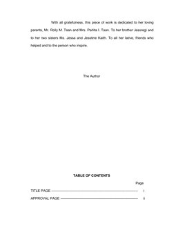 With all gratefulness, this piece of work is dedicated to her loving 
parents, Mr. Rolly M. Taan and Mrs. Perlita I. Taan. To