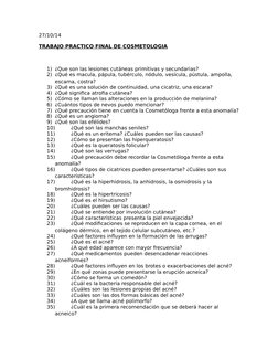 27/10/14
TRABAJO PRACTICO FINAL DE COSMETOLOGIA
1) ¿Que son las lesiones cutáneas primitivas y secundarias?
2) ¿Qué es macula