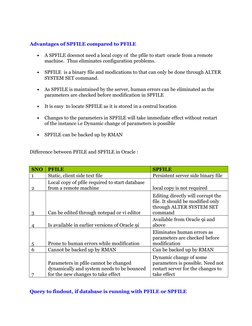 Advantages of SPFILE compared to PFILE 

A SPFILE doesnot need a local copy of  the pfile to start  oracle from a remote 
ma