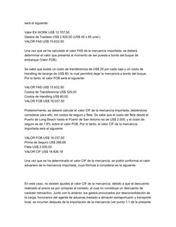 será el siguiente: 
Valor EX WORK US$ 12.707,50
Gastos de Traslado US$ 2.925,00 (US$ 45 x 65 unid.) 
VALOR FAS US$ 15.632,50