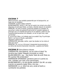 ESCENA 7
(Blancanieves, que estaba paseando por el bosquecito, se 
topa con el cazador)
CAZADOR: quieta! Debo matarte
BLANCAN