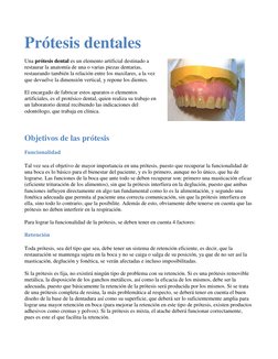 Prótesis dentales 
Una prótesis dental es un elemento artificial destinado a 
restaurar la anatomía de una o varias piezas de