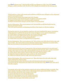 one client’s glucose test?" Only the RN and PN can delegate to UAPs. One UAP cannot 
delegate a task to another UAP. The RN o