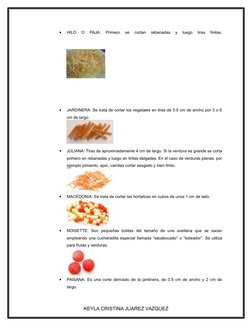 
HILO O PAJA: Primero se cortan rebanadas y luego tiras finitas.
JARDINERA: Se trata de cortar los vegetales en