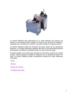 10
La central hidráulica está compuesta por un motor eléctrico que acciona una
bomba, la cual impulsa aceite a presión a trav