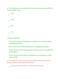 2. The compression to ventilation ratio for the lone rescuer giving CPR to 
victims of ANY age is:
 15:2
 30:2
 30:1
 10:1
 A