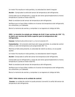 Un motor frío resulta en mala partida y la velocidad de ralentí irregular.
Acción - Compruebe la señal del sensor de temperat