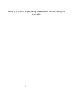 Dime y lo olvido, enséñame y lo recuerdo, involúcrame y lo
aprendo.
5                                                      
