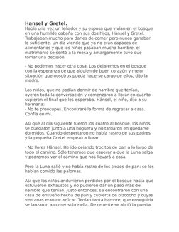 Hansel y Gretel.
Había una vez un leñador y su esposa que vivían en el bosque
en una humilde cabaña con sus dos hijos, Hänsel