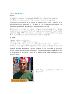 6 
 
 
DATOS GENERALES 
 
Historia 
 Slideshare fue lanzado el 4 de octubre de 2006  (https://es.wikipedia.org/wiki/2006)Este
