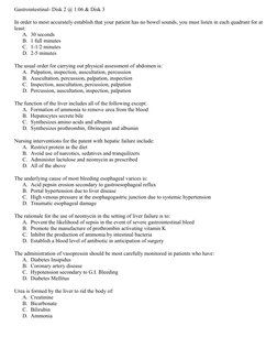 Gastrointestinal- Disk 2 @ 1:06 & Disk 3 
In order to most accurately establish that your patient has no bowel sounds, you mu