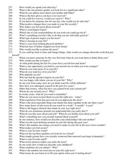 257. 
How would you spend your ideal day? 
258. 
What is the one primary quality you look for in a significant other? 
259.
