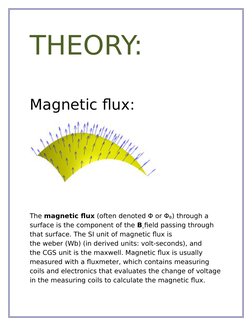 THEORY:
Magnetic flux:
The magnetic flux (often denoted Φ or ΦB) through a 
surface is the component of the B field passing t