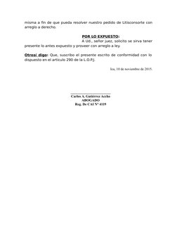 misma a fin de que pueda resolver nuestro pedido de Litisconsorte con
arreglo a derecho.
POR LO EXPUESTO:
A Ud., señor juez,