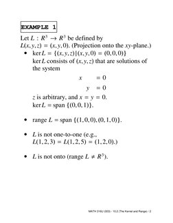 EXAMPLE 1
Let L : R3 →R3 be defined by
L(x,y,z) = (x,y,0). (Projection onto the xy-plane.)
•
kerL = {(x,y,z)|(x,y,0) = (0,0,0