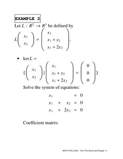EXAMPLE 2
Let L : R2 →R3 be defined by
L
x1
x2
=
x1
x1 + x2
x1 + 2x2
.
•
kerL =
{
x1
x2
|
x1
x1 + x2
x1 + 2x2
=
0
0
0
}
Solve