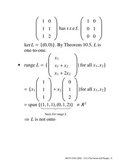 1 0
1 1
1 2
has r.r.e.f.
1 0
0 1
0 0
kerL = {(0,0)}. By Theorem 10.5, L is
one-to-one.
•
range L = {
x1
x1 + x2
x1 + 2x2
| fo