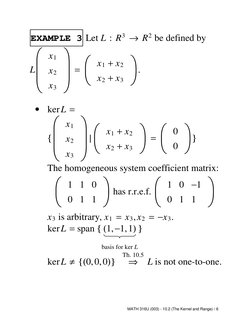 EXAMPLE 3 Let L : R3 →R2 be defined by
L
x1
x2
x3
=
x1 + x2
x2 + x3
.
•
kerL =
{
x1
x2
x3
|
x1 + x2
x2 + x3
=
0
0
}
The homog