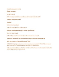 (A and B enter stage with knife.)
   
A: Hello, I’m (name). 
B: And I’m (name).
Both: And we’re here to tell you about the ne