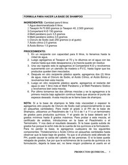 FORMULA PARA HACER LA BASE DE SHAMPOO
INGREDIENTES: Cantidad para 6 litros:
1.Agua desmineralizada 6 litros
2.Texapón N-70 60