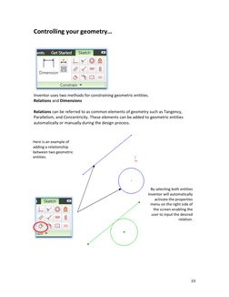 10 
Controlling your geometry… 
 
 
 
Inventor uses two methods for constraining geometric entities.  
Relations and Dimens