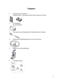 5 
Chapters 
 
 
1. 
Introduction to the Interface 
Modeling Theory - Sketching and Base Feature Geometry Creation. 
 
2.