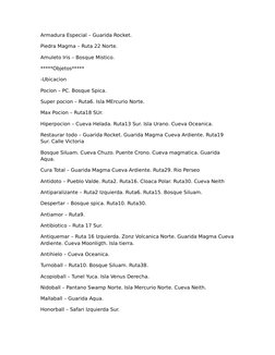 Armadura Especial – Guarida Rocket.
Piedra Magma – Ruta 22 Norte.
Amuleto Iris – Bosque Mistico.
*****Objetos*****
-Ubicacion
