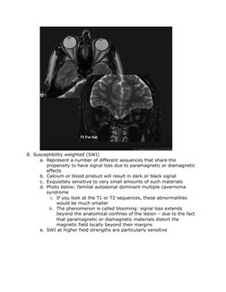 8. Susceptibility weighted (SWI)
a. Represent a number of different sequences that share the 
propensity to have signal loss