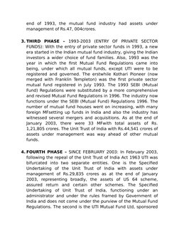 end  of  1993,  the  mutual  fund  industry  had  assets  under
management of Rs.47, 004crores.
3. THIRD  PHASE  – 1993-2003